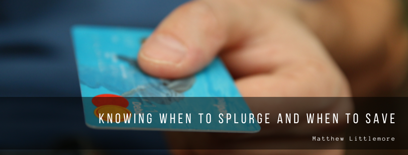 Knowing When to Splurge and When to Save
