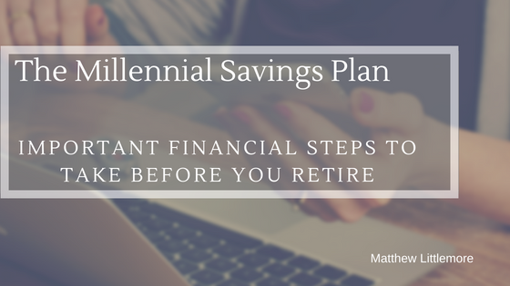 The Millennial Savings Plan–Important Financial Steps to Take Before You Retire